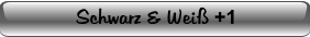 Schwarz & Weiß +1
